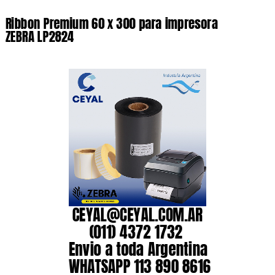 Ribbon Premium 60 x 300 para impresora ZEBRA LP2824