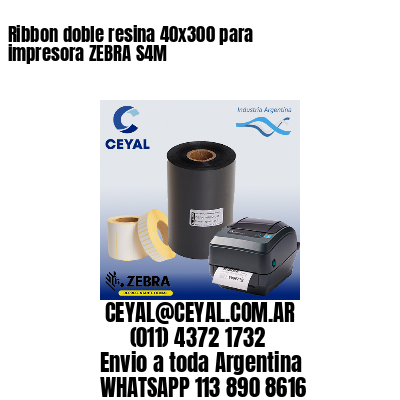 Ribbon doble resina 40×300 para impresora ZEBRA S4M