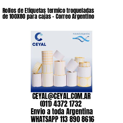 Rollos de Etiquetas termico troqueladas de 100X80 para cajas – Correo Argentino