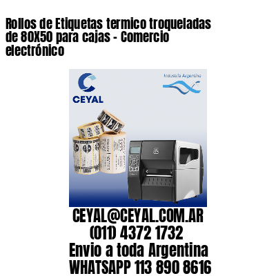 Rollos de Etiquetas termico troqueladas de 80X50 para cajas – Comercio electrónico