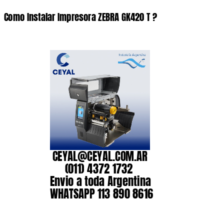 Como Instalar Impresora ZEBRA GK420 T ?