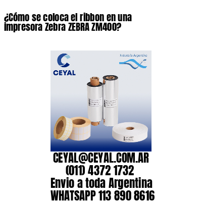 ¿Cómo se coloca el ribbon en una impresora Zebra ZEBRA ZM400?