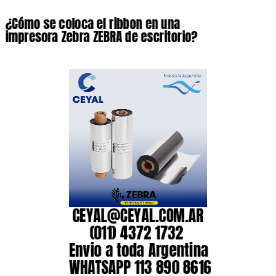 ¿Cómo se coloca el ribbon en una impresora Zebra ZEBRA de escritorio?