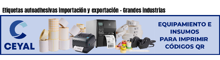 Etiquetas autoadhesivas importación y exportación - Grandes industrias