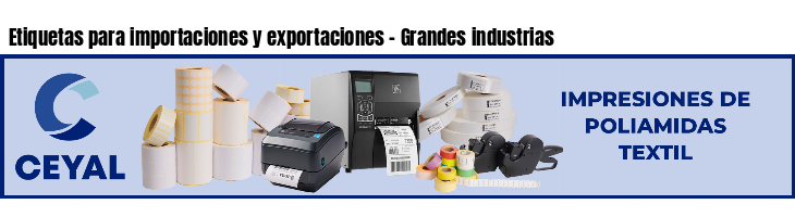 Etiquetas para importaciones y exportaciones - Grandes industrias