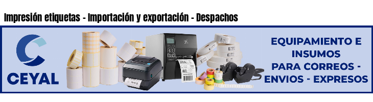 Impresión etiquetas - Importación y exportación - Despachos