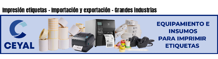 Impresión etiquetas - Importación y exportación - Grandes industrias