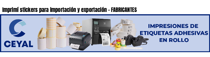 Imprimí stickers para importación y exportación - FABRICANTES