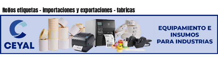 Rollos etiquetas - importaciones y exportaciones - fabricas