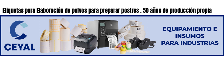 Etiquetas para Elaboración de polvos para preparar postres . 50 años de producción propia