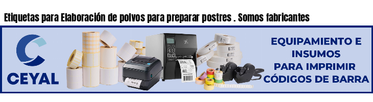 Etiquetas para Elaboración de polvos para preparar postres . Somos fabricantes