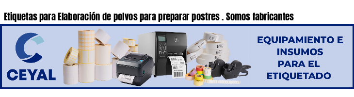 Etiquetas para Elaboración de polvos para preparar postres . Somos fabricantes