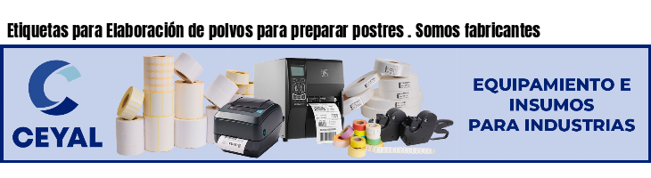 Etiquetas para Elaboración de polvos para preparar postres . Somos fabricantes
