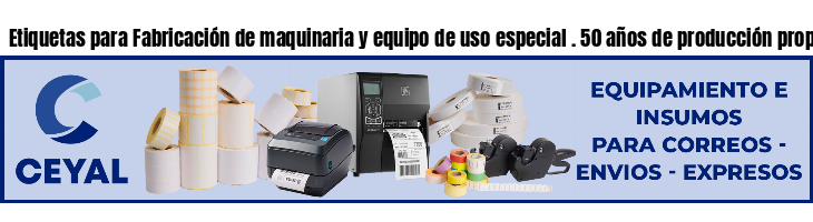 Etiquetas para Fabricación de maquinaria y equipo de uso especial . 50 años de producción propia