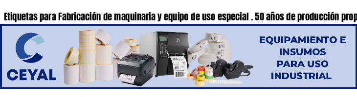 Etiquetas para Fabricación de maquinaria y equipo de uso especial . 50 años de producción propia