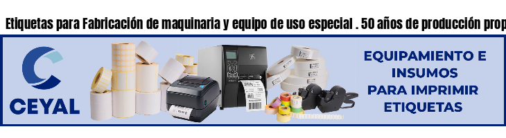 Etiquetas para Fabricación de maquinaria y equipo de uso especial . 50 años de producción propia