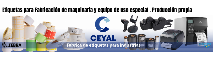 Etiquetas para Fabricación de maquinaria y equipo de uso especial . Producción propia