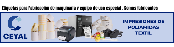 Etiquetas para Fabricación de maquinaria y equipo de uso especial . Somos fabricantes