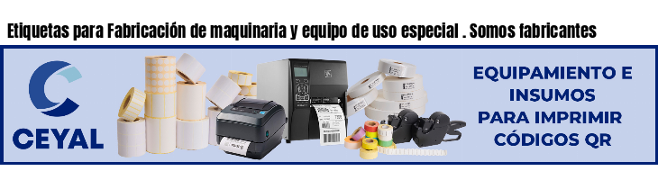 Etiquetas para Fabricación de maquinaria y equipo de uso especial . Somos fabricantes