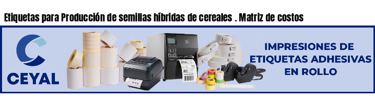 Etiquetas para Producción de semillas híbridas de cereales . Matriz de costos