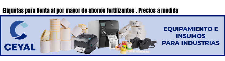 Etiquetas para Venta al por mayor de abonos fertilizantes . Precios a medida