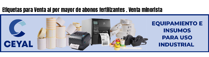 Etiquetas para Venta al por mayor de abonos fertilizantes . Venta minorista