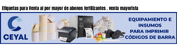 Etiquetas para Venta al por mayor de abonos fertilizantes . venta mayorista