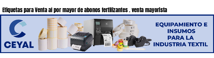 Etiquetas para Venta al por mayor de abonos fertilizantes . venta mayorista