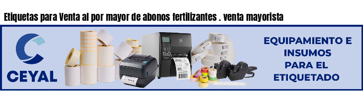 Etiquetas para Venta al por mayor de abonos fertilizantes . venta mayorista