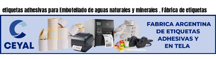 etiquetas adhesivas para Embotellado de aguas naturales y minerales . Fábrica de etiquetas