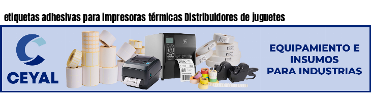 etiquetas adhesivas para impresoras térmicas Distribuidores de juguetes