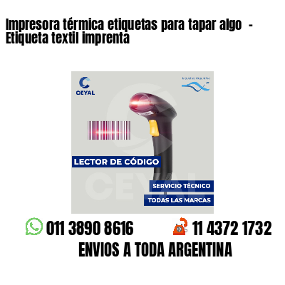 Impresora térmica etiquetas para tapar algo - Etiqueta textil imprenta