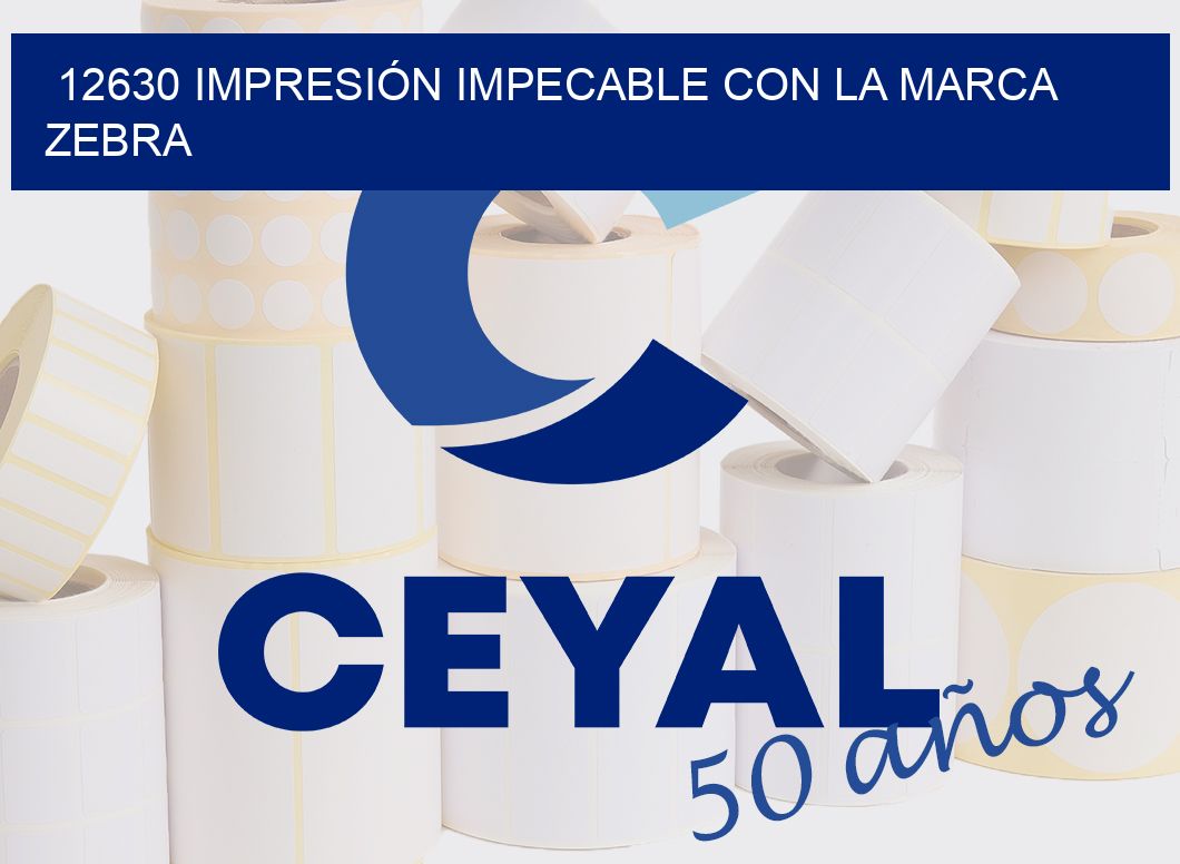 12630 IMPRESIÓN IMPECABLE CON LA MARCA ZEBRA