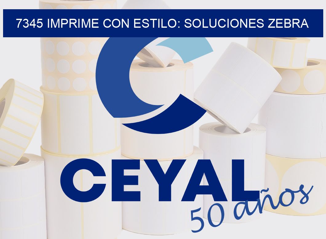 7345 IMPRIME CON ESTILO: SOLUCIONES ZEBRA
