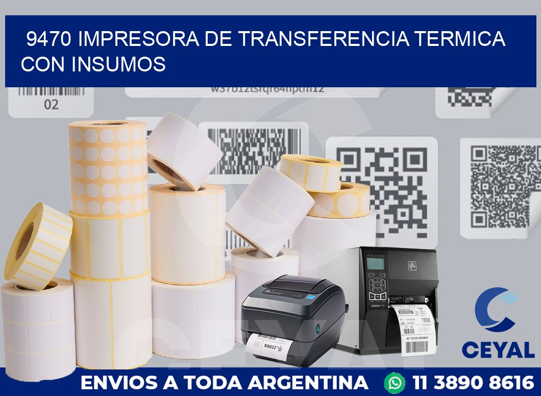 9470 IMPRESORA DE TRANSFERENCIA TERMICA CON INSUMOS