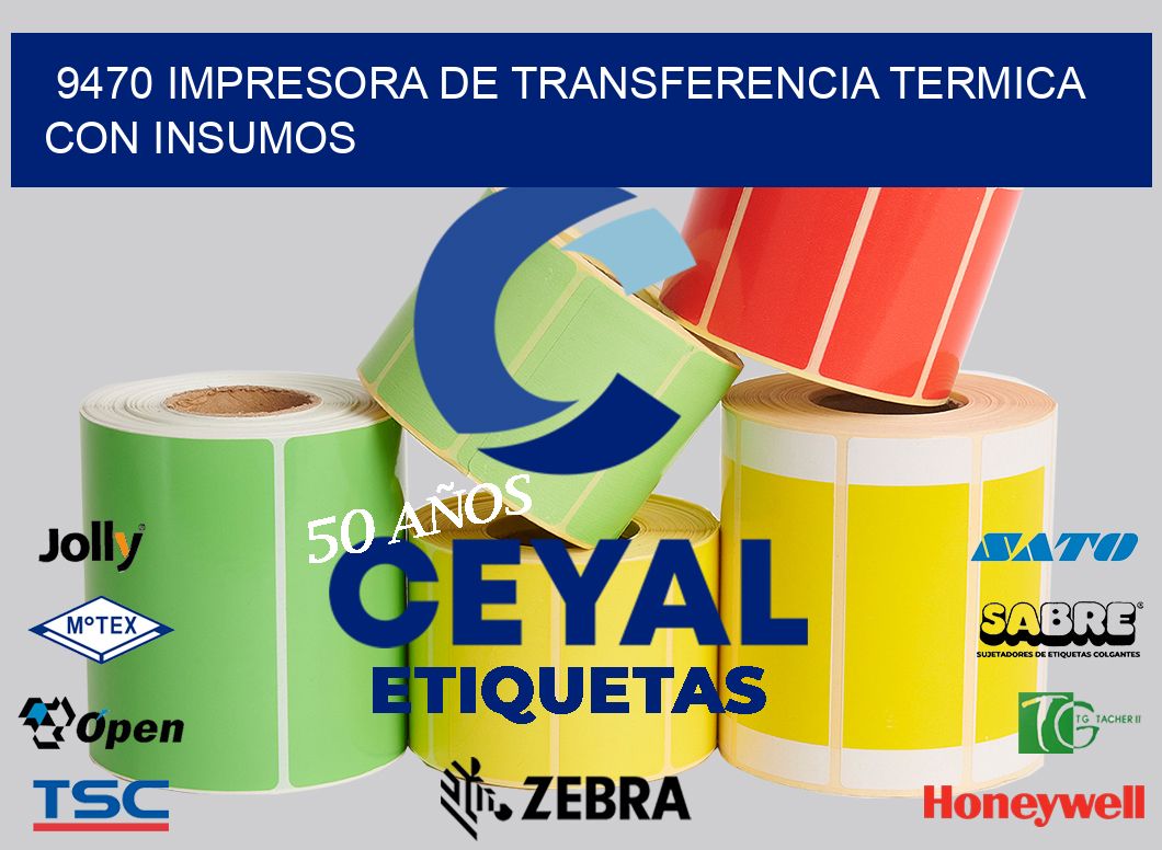 9470 IMPRESORA DE TRANSFERENCIA TERMICA CON INSUMOS