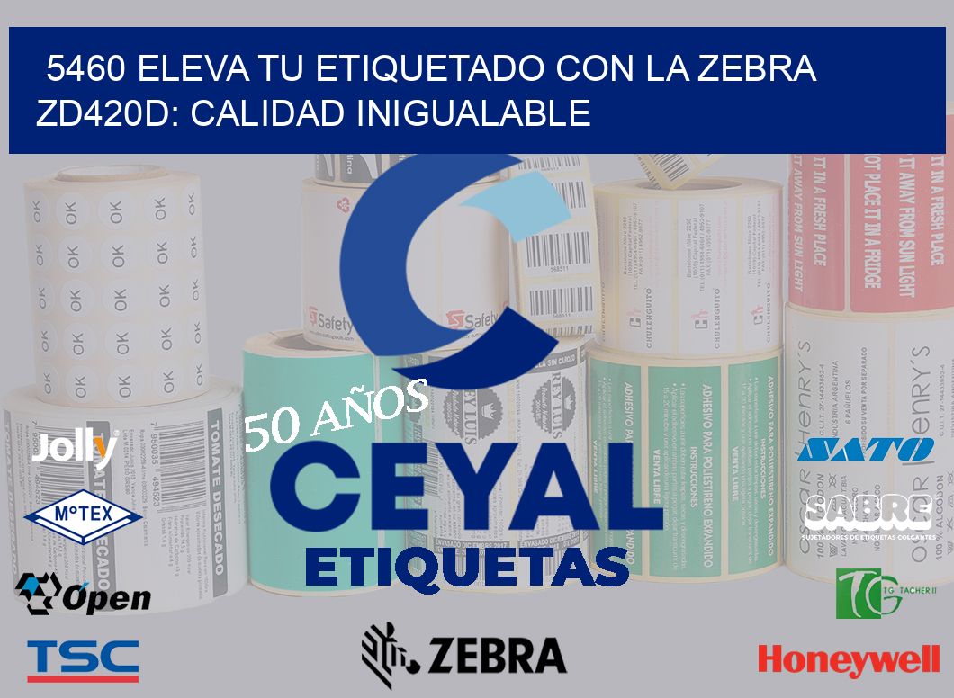 5460 Eleva tu Etiquetado con la Zebra ZD420D: Calidad Inigualable