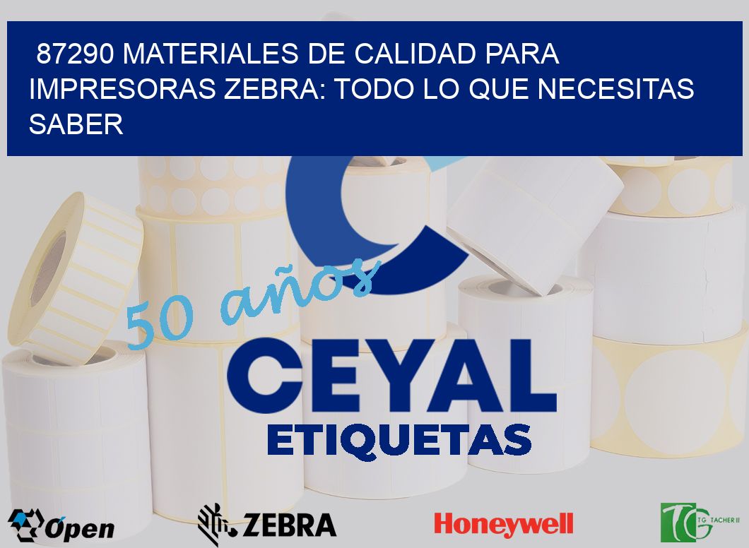 87290 MATERIALES DE CALIDAD PARA IMPRESORAS ZEBRA: TODO LO QUE NECESITAS SABER