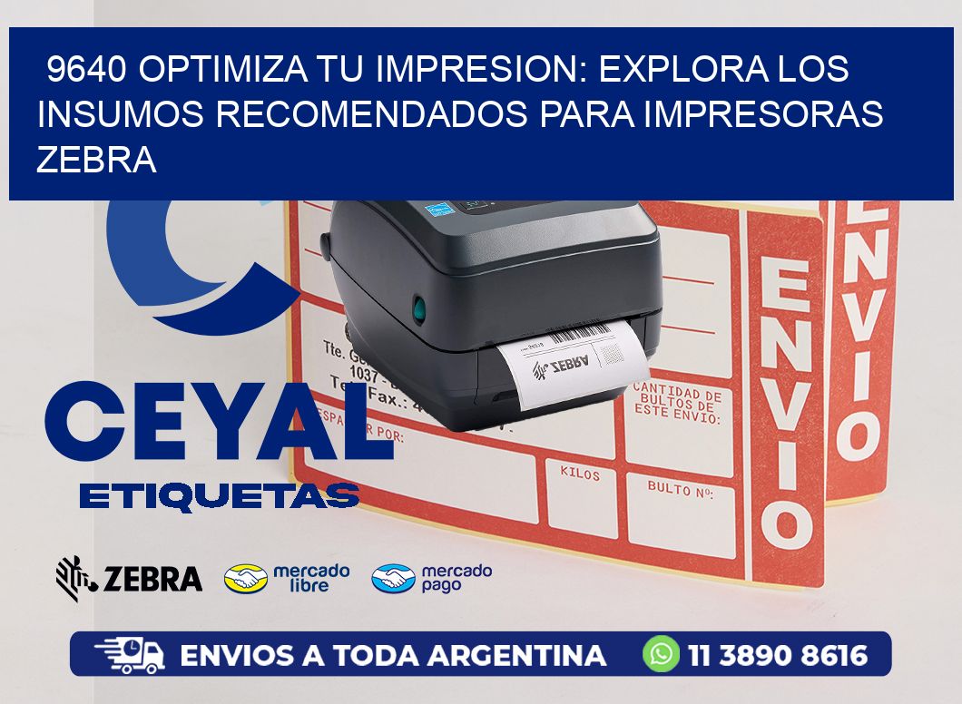 9640 OPTIMIZA TU IMPRESION: EXPLORA LOS INSUMOS RECOMENDADOS PARA IMPRESORAS ZEBRA