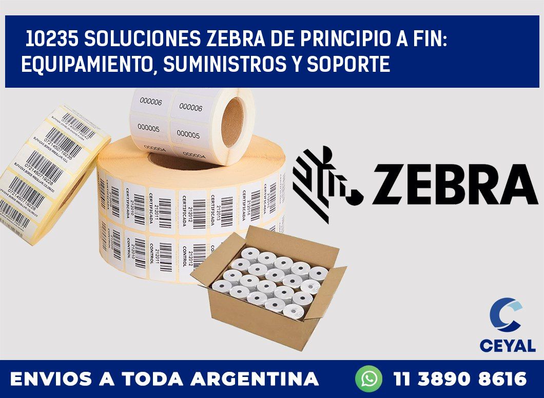10235 SOLUCIONES ZEBRA DE PRINCIPIO A FIN: EQUIPAMIENTO, SUMINISTROS Y SOPORTE