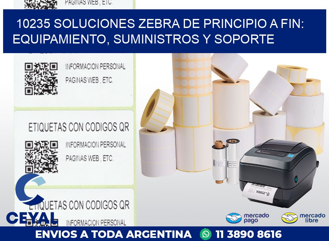 10235 SOLUCIONES ZEBRA DE PRINCIPIO A FIN: EQUIPAMIENTO, SUMINISTROS Y SOPORTE