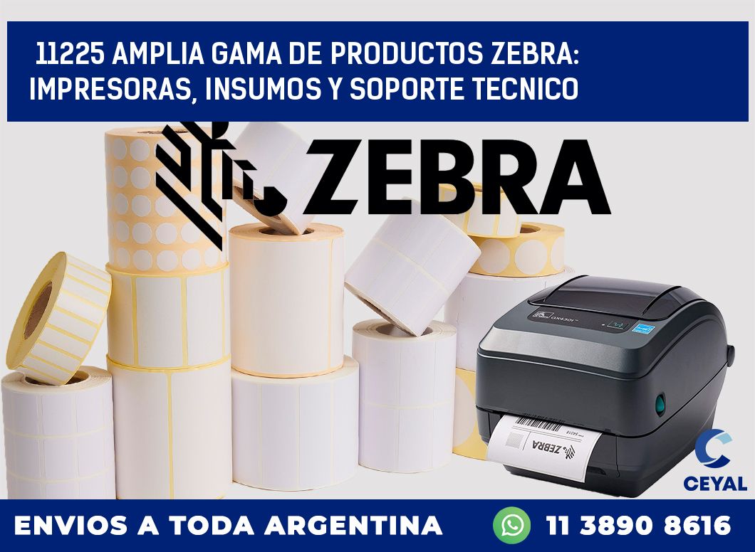 11225 AMPLIA GAMA DE PRODUCTOS ZEBRA: IMPRESORAS, INSUMOS Y SOPORTE TECNICO
