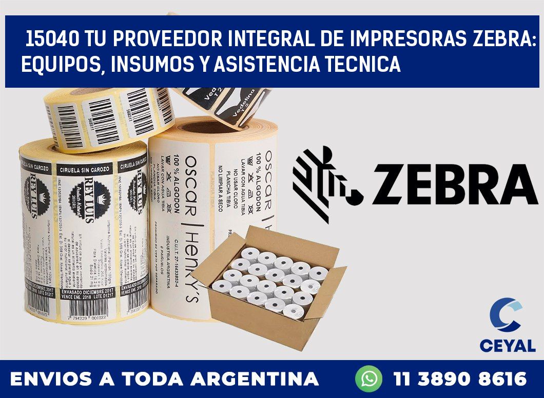 15040 TU PROVEEDOR INTEGRAL DE IMPRESORAS ZEBRA: EQUIPOS, INSUMOS Y ASISTENCIA TECNICA