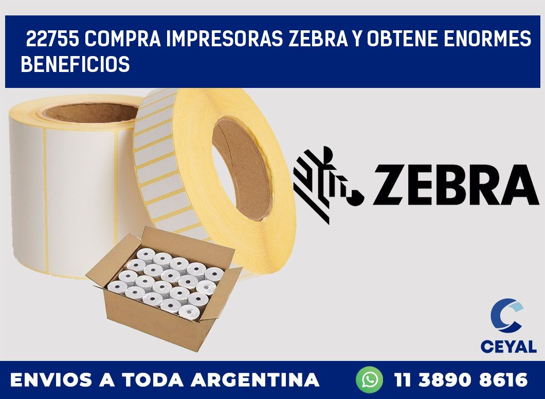 22755 COMPRA IMPRESORAS ZEBRA Y OBTENE ENORMES BENEFICIOS
