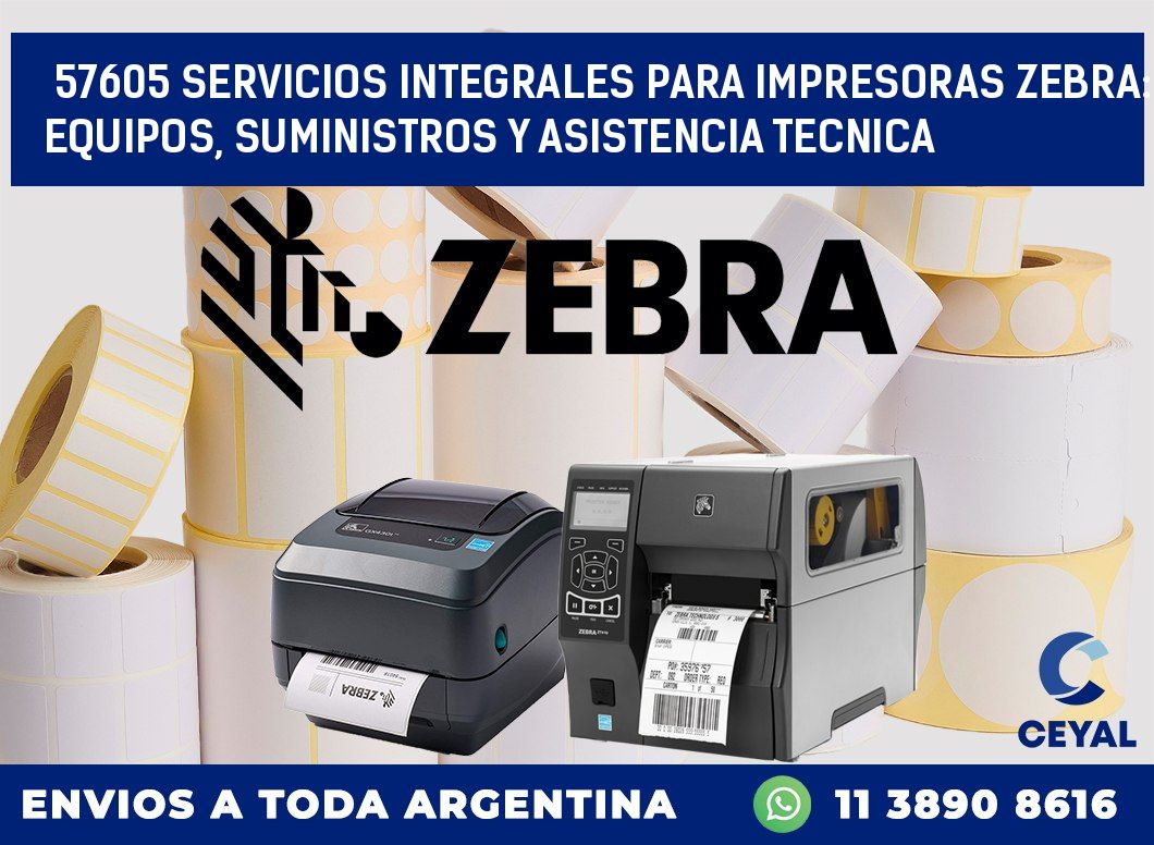 57605 SERVICIOS INTEGRALES PARA IMPRESORAS ZEBRA: EQUIPOS, SUMINISTROS Y ASISTENCIA TECNICA