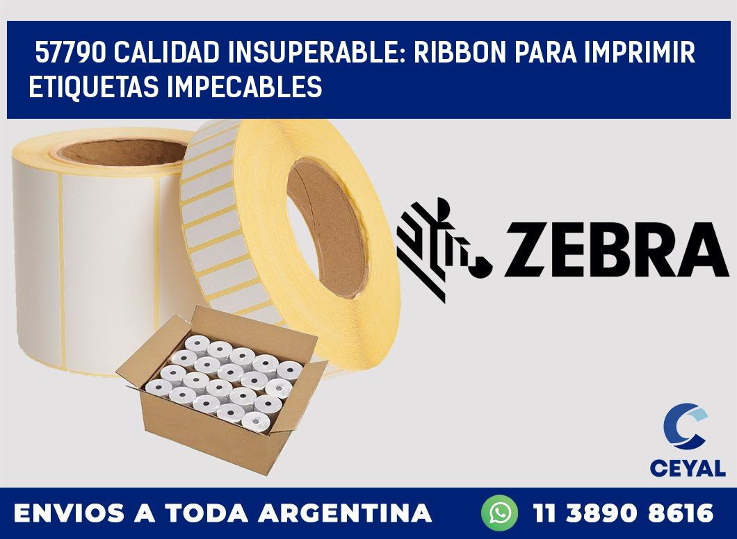 57790 CALIDAD INSUPERABLE: RIBBON PARA IMPRIMIR ETIQUETAS IMPECABLES
