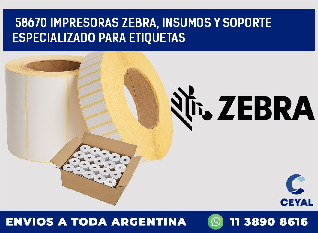 58670 IMPRESORAS ZEBRA, INSUMOS Y SOPORTE ESPECIALIZADO PARA ETIQUETAS