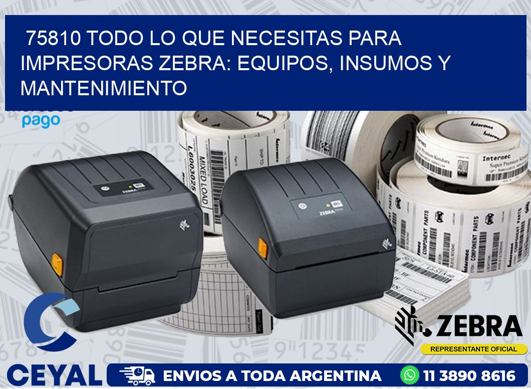 75810 TODO LO QUE NECESITAS PARA IMPRESORAS ZEBRA: EQUIPOS, INSUMOS Y MANTENIMIENTO