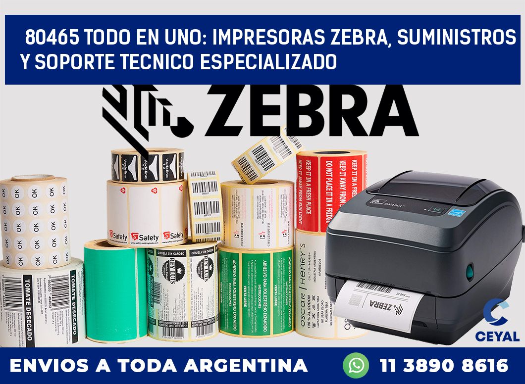 80465 TODO EN UNO: IMPRESORAS ZEBRA, SUMINISTROS Y SOPORTE TECNICO ESPECIALIZADO