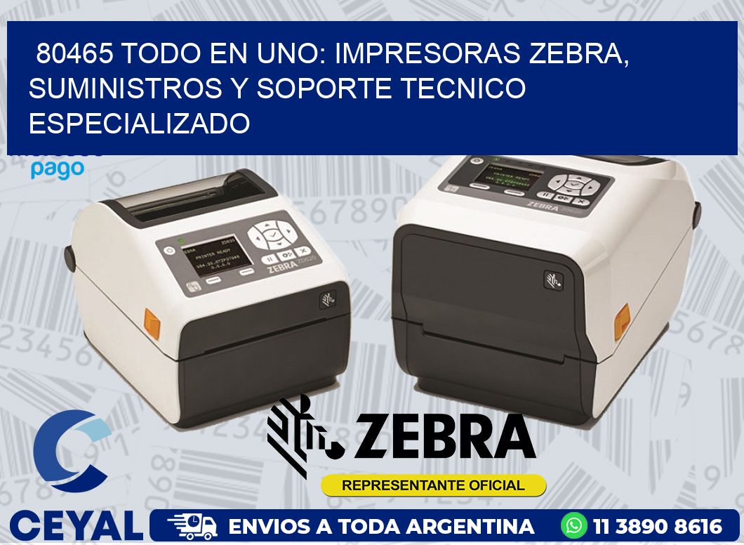 80465 TODO EN UNO: IMPRESORAS ZEBRA, SUMINISTROS Y SOPORTE TECNICO ESPECIALIZADO